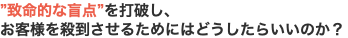 ”致命的な盲点”を打破し、 お客様を殺到させるためにはどうしたらいいのか？