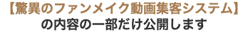 【驚異のファンメイク動画集客システム】 の内容の一部だけ公開します
